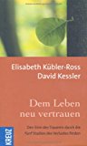 Elisabeth Kübler-Ross  Dem Leben neu vertrauen